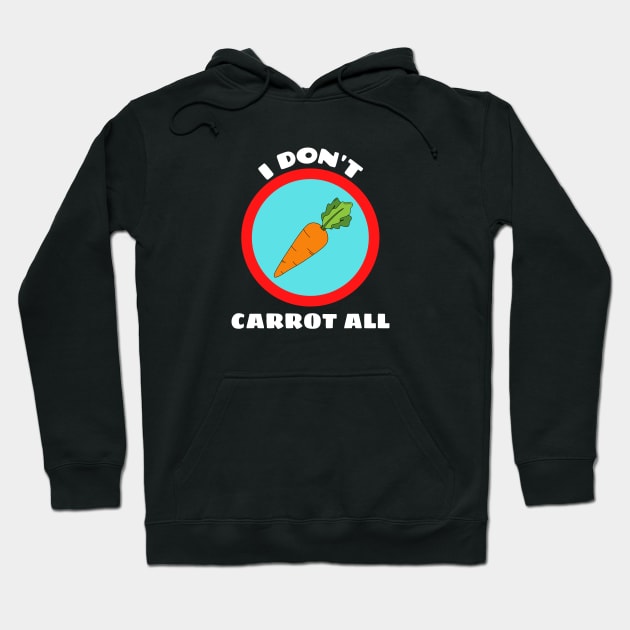 I Don't Carrot All - Carrot Pun Hoodie by Allthingspunny